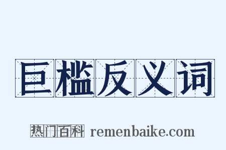 巨槛反义词是什么意思的图片